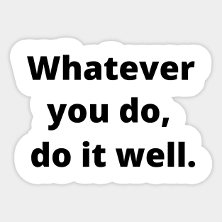 Whatever You Do, Do It Well Sticker